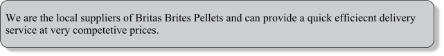 We are the local suppliers of Britas Brites Pellets and can provide a quick efficiecnt delivery service at very competetive prices.